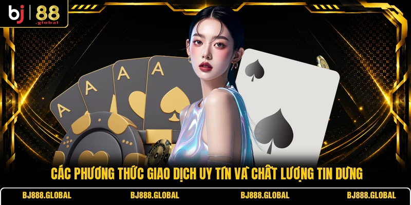 Các phương thức giao dịch uy tín và chất lượng tin dùng