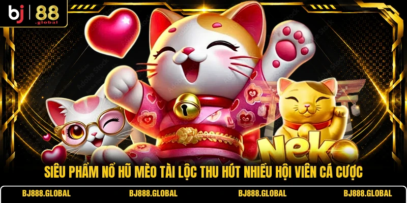 Siêu phẩm nổ hũ Mèo Tài Lộc thu hút nhiều hội viên cá cược