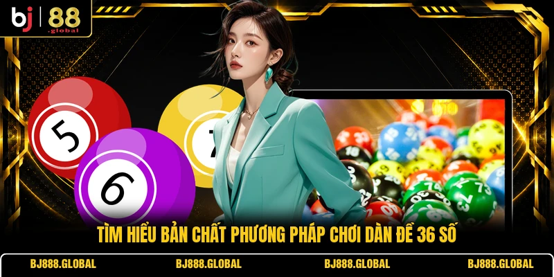 Tìm hiểu bản chất phương pháp chơi dàn đề 36 số