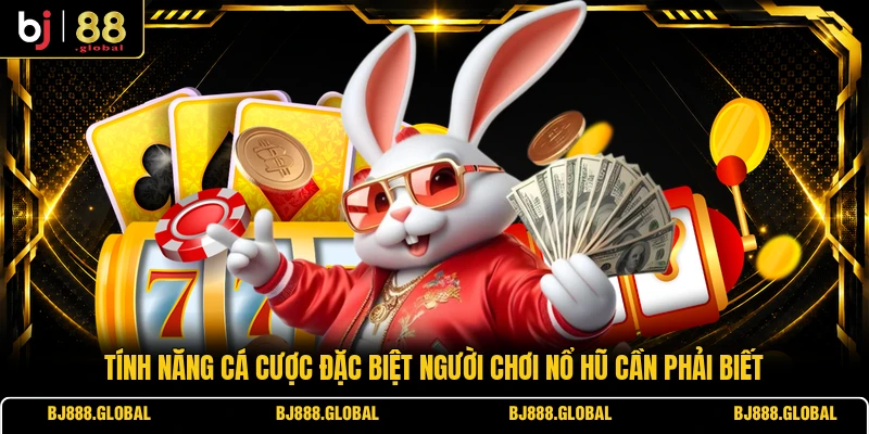 Tính năng cá cược đặc biệt người chơi nổ hũ cần phải biết