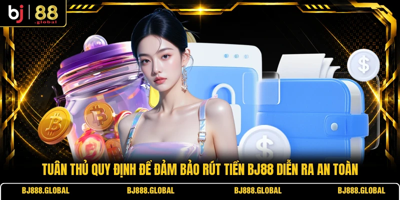 Tuân thủ quy định để đảm bảo rút tiền BJ88 diễn ra an toàn 