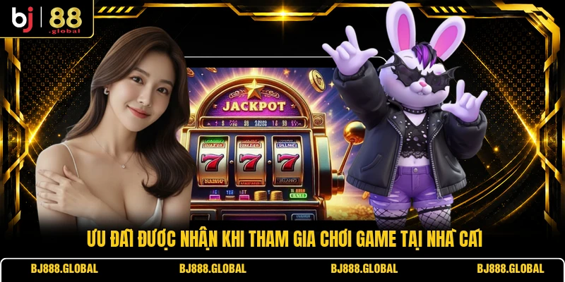 Ưu đãi được nhận khi tham gia chơi game tại nhà cái